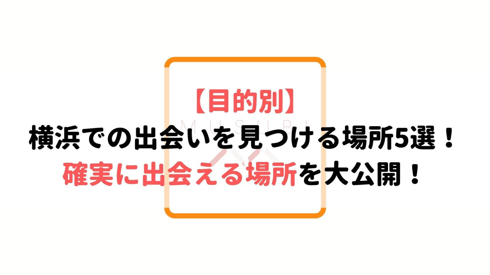 目的別 横浜での素敵な出会いを見つける場所5 選 確実に出会える場所を大公開 Musubi