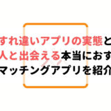 【注意】すれ違いマッチングアプリの実態と近所の人と出会える本当におすすめのアプリ