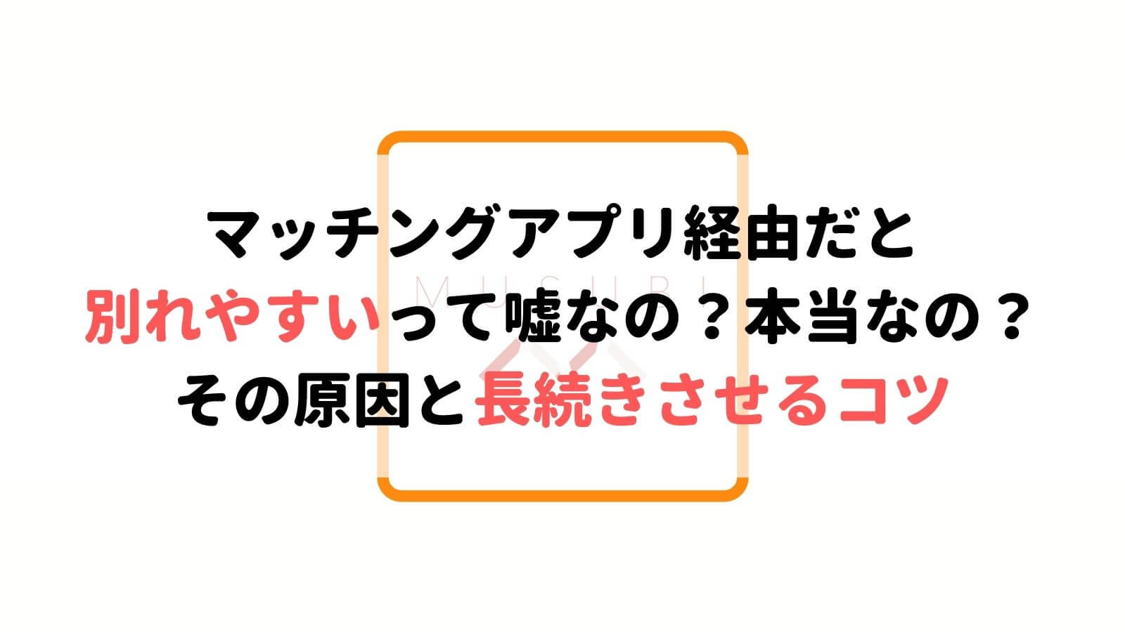 マッチングアプリで付き合うと別れやすいって本当 絶対別れないアプリを紹介 Musubi