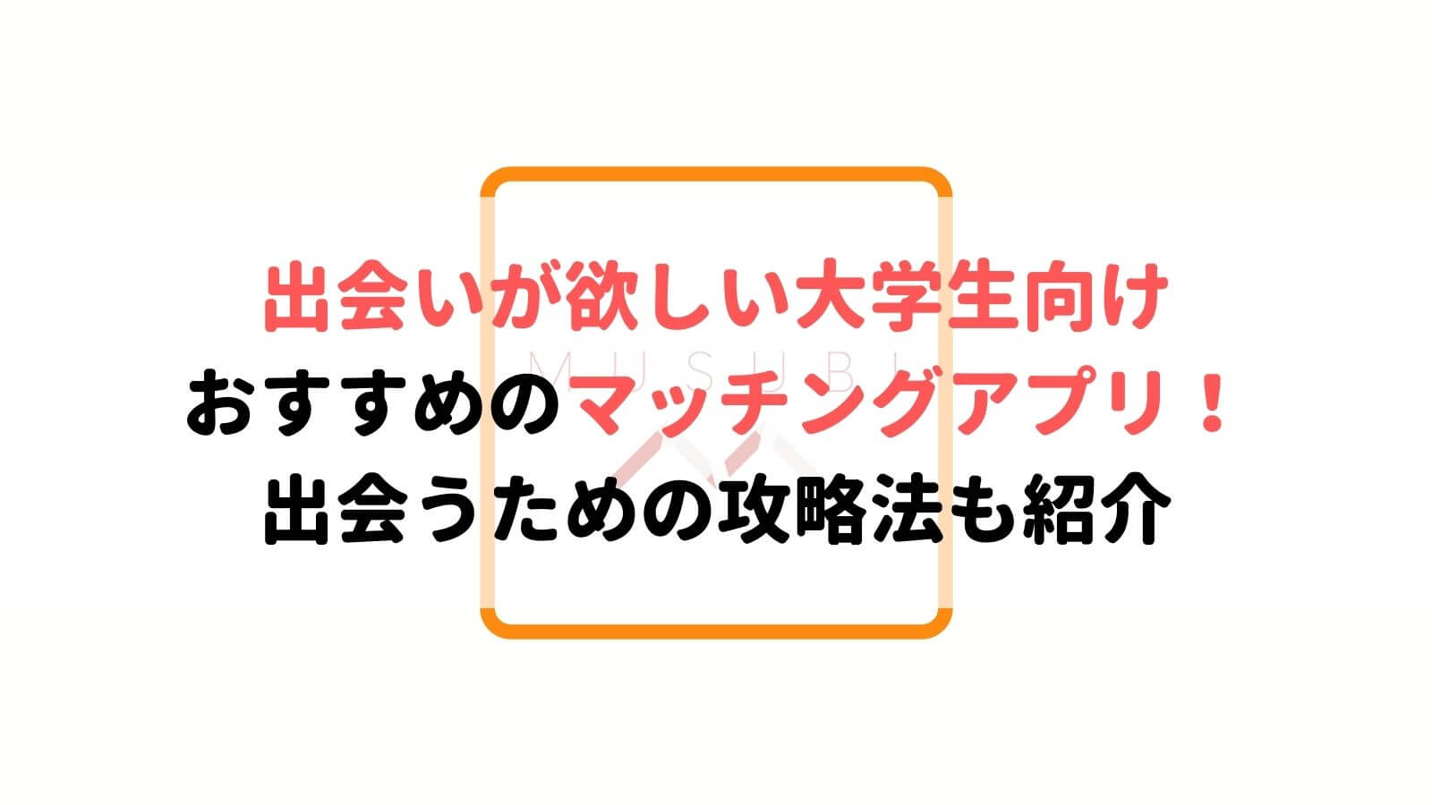 21年最新版 大学生におすすめのマッチングアプリ人気ランキング10選 Musubi