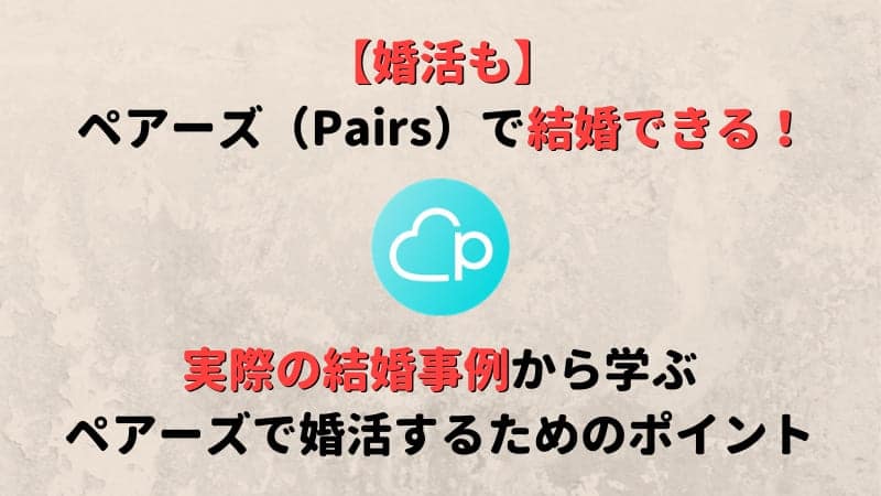 婚活も ペアーズ Pairs で結婚 実際の結婚体験談やそこから学ぶ婚活のコツを紹介 Musubi