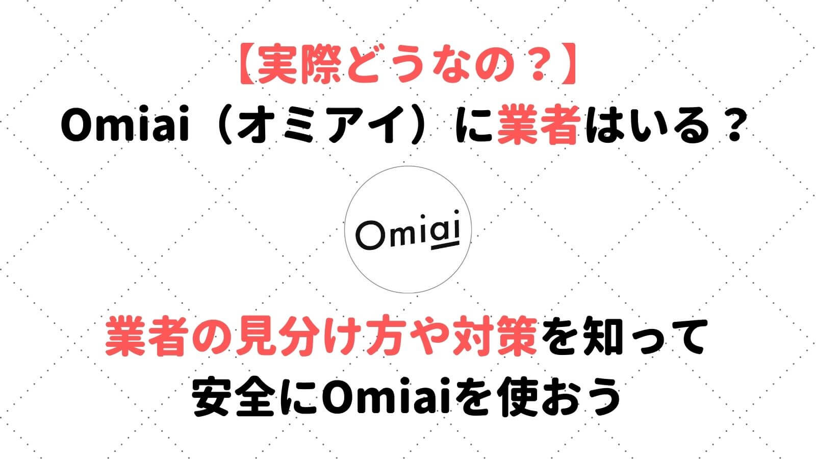 Omiai オミアイ に業者はいる 危険な業者の見分け方や対策を知って安全に使おう Musubi