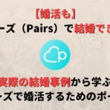 ペアーズ(Pairs)は結婚できる!実際の結婚事例から学ぶ婚活のためのポイントの全て