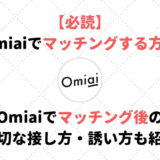 Omiai(オミアイ)でマッチングする方法とマッチング後の最適な接し方・誘い方