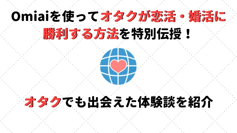 Omiaiを使ってオタクが恋活 婚活に勝利する方法を特別伝授 オタクでも出会えた体験談 Musubi