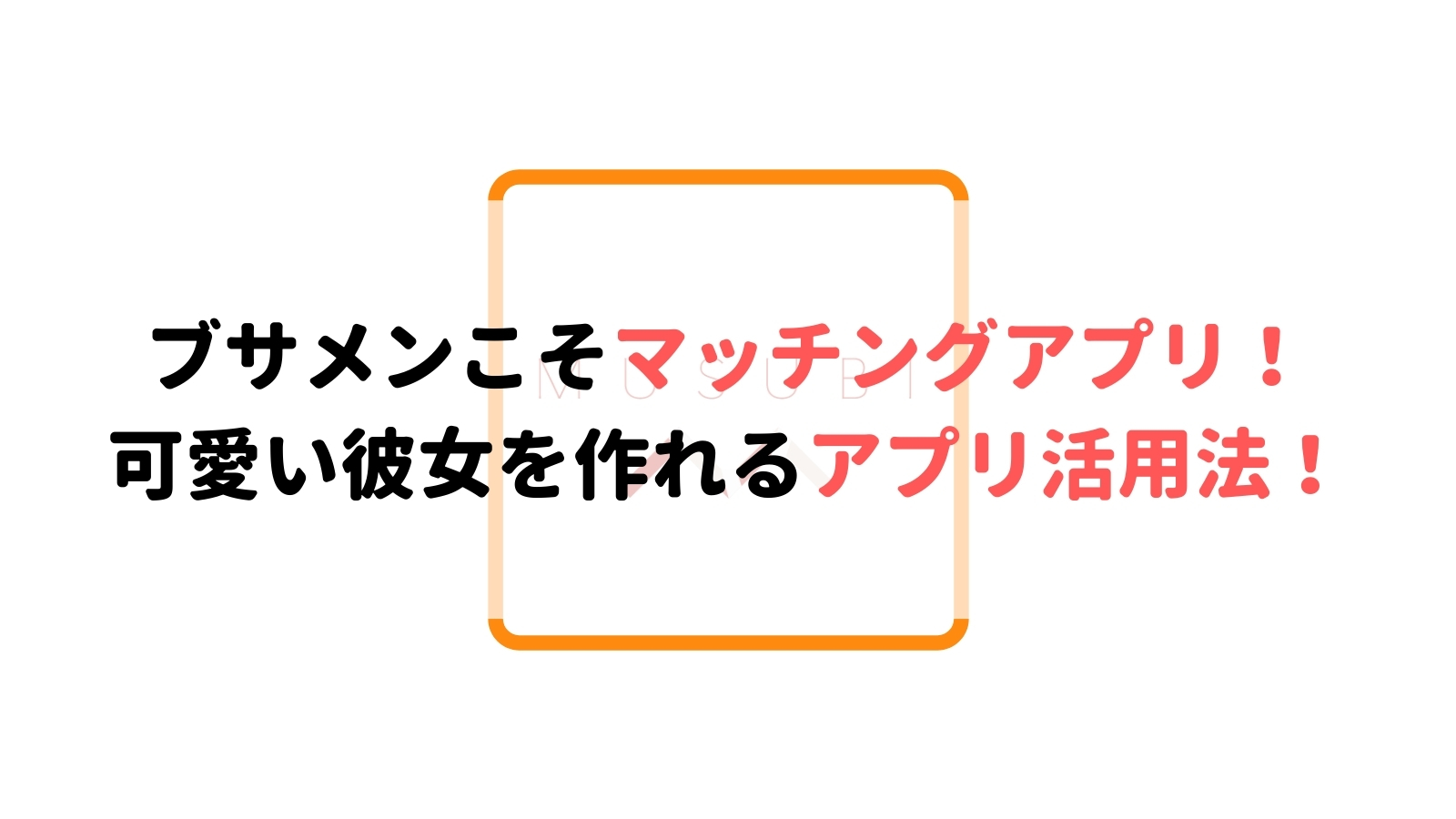 ブサメンがマッチングアプリを使うと辛い 可愛い彼女を作れるアプリ活用法を紹介 Musubi