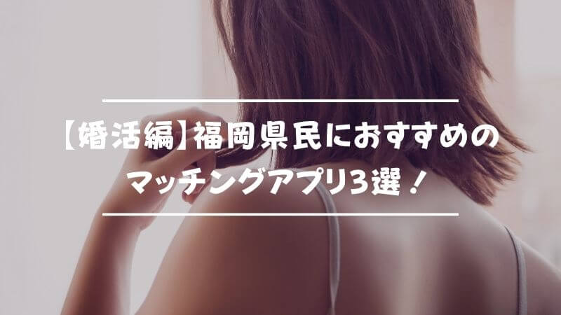 【婚活】福岡でおすすめのマッチングアプリ3選
