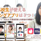 高校生が使えるマッチングアプリは3つ！Tinder・ゼクシィ・Matchの運営回答と知恵袋の体験談！